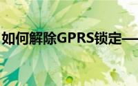 如何解除GPRS锁定——解锁步骤与注意事项