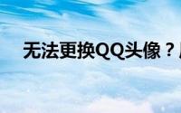 无法更换QQ头像？原因解析与解决方案