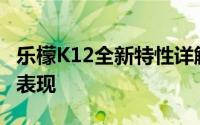 乐檬K12全新特性详解：突破科技极限的强悍表现