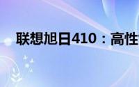 联想旭日410：高性能笔记本的综合体验