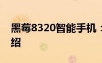 黑莓8320智能手机：全新体验与功能特性介绍