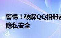 警惕！破解QQ相册密码软件危害信息安全与隐私安全