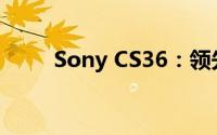 Sony CS36：领先技术的全新表现