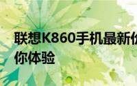 联想K860手机最新价格揭晓，超值性价比等你体验