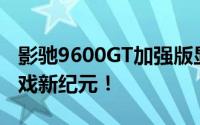 影驰9600GT加强版显卡：性能卓越，打造游戏新纪元！