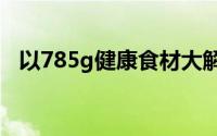 以785g健康食材大解密为标题的内容探索