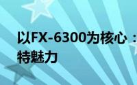 以FX-6300为核心：探索高性能处理器的独特魅力