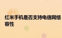 红米手机是否支持电信网络？全面解析红米手机与电信的兼容性