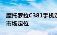 摩托罗拉C381手机深度解析：特点、性能与市场定位