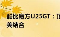 酷比魔方U25GT：顶级性能与时尚设计的完美结合