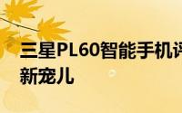 三星PL60智能手机评测：性能与设计并重的新宠儿