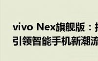 vivo Nex旗舰版：技术与设计的完美融合，引领智能手机新潮流