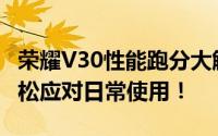 荣耀V30性能跑分大解析：体验强劲性能，轻松应对日常使用！