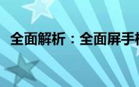 全面解析：全面屏手机有哪些优势与种类？