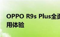 OPPO R9s Plus全面评测：性能、设计与使用体验