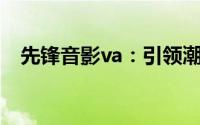 先锋音影va：引领潮流的视听体验新标杆