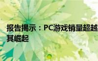 报告揭示：PC游戏销量超越主机游戏，自由度高等优势助力其崛起