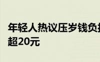 年轻人热议压岁钱负担重，广西倡议压岁钱不超20元