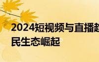 2024短视频与直播趋势：头部主播陨落，亲民生态崛起