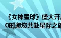 《女神星球》盛大开启新服S258，1月17日10时邀您共赴星际之旅