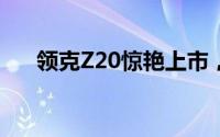 领克Z20惊艳上市，尽显非凡品牌魅力