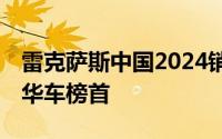 雷克萨斯中国2024销量破18万，稳居进口豪华车榜首