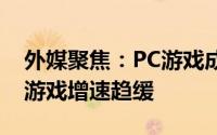 外媒聚焦：PC游戏成游戏业增长新星，主机游戏增速趋缓