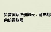 抖音国际注册疑云：副总裁李亮澄清海外IP真相，已严处万余仿冒账号