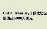 USDC Treasury于以太坊区块链上铸造5000万枚新USDC，价值超5000万美元