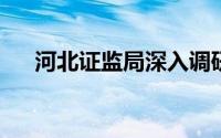 河北证监局深入调研大消费类上市企业