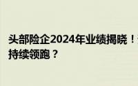 头部险企2024年业绩揭晓！预定利率调整下，保费增速能否持续领跑？