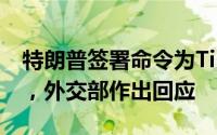 特朗普签署命令为TikTok禁令设75天缓冲期，外交部作出回应