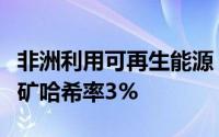 非洲利用可再生能源，成功贡献全球比特币挖矿哈希率3%