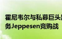 霍尼韦尔与私募巨头黑石等或加入波音导航业务Jeppesen竞购战