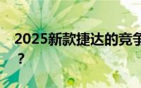 2025新款捷达的竞争对手有哪些优势和劣势？