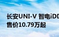 长安UNI-V 智电iDD价格，优惠购车，最低售价10.79万起