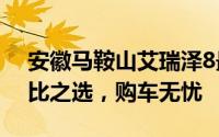 安徽马鞍山艾瑞泽8最新价格2025款，性价比之选，购车无忧